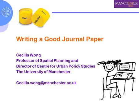 Writing a Good Journal Paper Cecilia Wong Professor of Spatial Planning and Director of Centre for Urban Policy Studies The University of Manchester