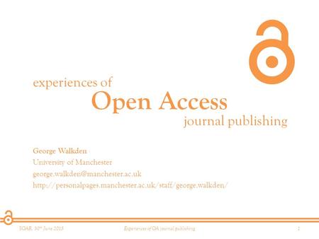 Open Access experiences of journal publishing SOAR, 30 th June 20151Experiences of OA journal publishing George Walkden University of Manchester