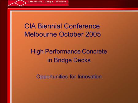 CIA Biennial Conference Melbourne October 2005 High Performance Concrete in Bridge Decks Opportunities for Innovation.