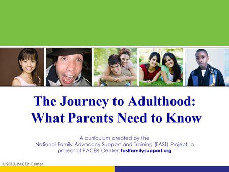 The Journey to Adulthood: What Parents Need to Know A curriculum created by the National Family Advocacy Support and Training (FAST) Project, a project.
