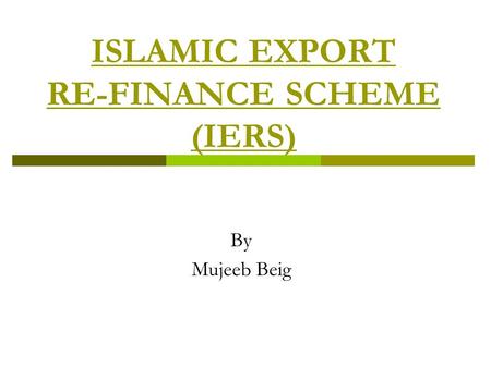 ISLAMIC EXPORT RE-FINANCE SCHEME (IERS) By Mujeeb Beig.