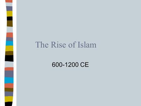 The Rise of Islam 600-1200 CE.