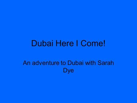 Dubai Here I Come! An adventure to Dubai with Sarah Dye.