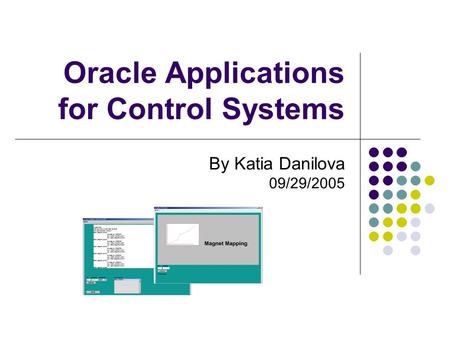 Oracle Applications for Control Systems By Katia Danilova 09/29/2005.