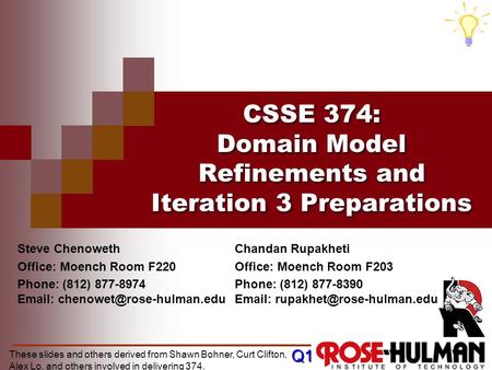 CSSE 374: Domain Model Refinements and Iteration 3 Preparations Q1 These slides and others derived from Shawn Bohner, Curt Clifton, Alex Lo, and others.