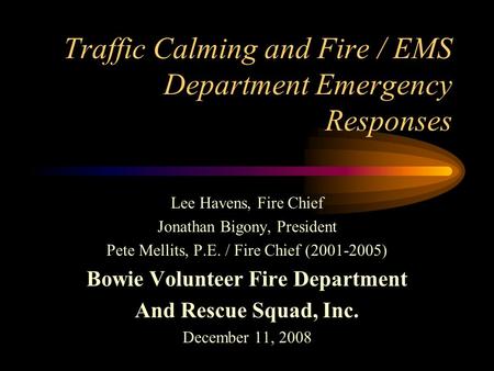 Traffic Calming and Fire / EMS Department Emergency Responses Lee Havens, Fire Chief Jonathan Bigony, President Pete Mellits, P.E. / Fire Chief (2001-2005)