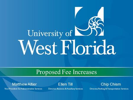 Proposed Fee Increases Matthew Altier Ellen Till Chip Chism Vice President for Administrative Services Director, Business & Auxiliary Services Director,