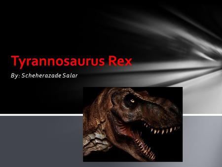 By: Scheherazade Salar Tyrannosaurus Rex.  It walked on two legs and balanced its big head with its long heavy tail.  Like most dinosaurs the T-Rex.