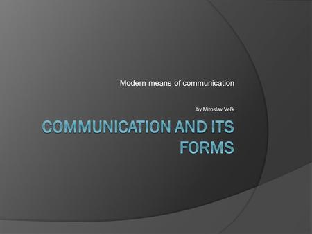 Modern means of communication by Miroslav Veľk. Communication  Introduction  Media – mass communication  World goes digital – new technology  Mobility.