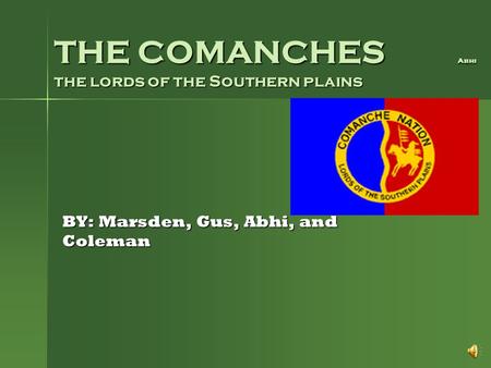 THE COMANCHES Abhi the lords of the Southern plains BY: Marsden, Gus, Abhi, and Coleman.