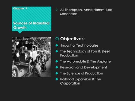 Chapter 17: Sources of Industrial Growth  Ali Thompson, Anna Hamm, Lee Sanderson  Objectives:  Industrial Technologies  The Technology of Iron & Steel.