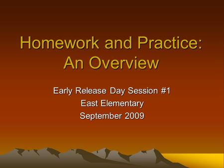 Homework and Practice: An Overview Early Release Day Session #1 East Elementary September 2009.