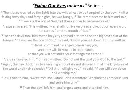 “Fixing Our Eyes on Jesus” Series... 4 Then Jesus was led by the Spirit into the wilderness to be tempted by the devil. 2 After fasting forty days and.