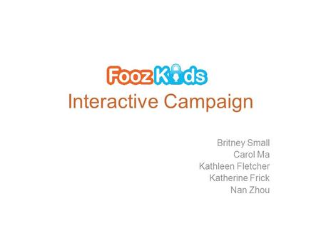 Interactive Campaign Britney Small Carol Ma Kathleen Fletcher Katherine Frick Nan Zhou.