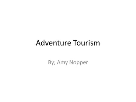 Adventure Tourism By; Amy Nopper. What is an example of outdoor recreation? Sailing Going to Cardel Rock climbing Going to the salon.