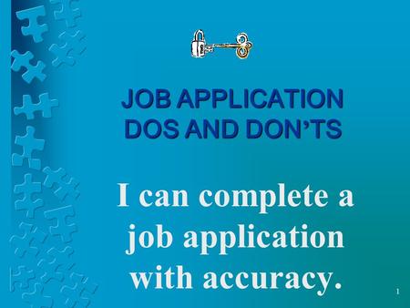 1 JOB APPLICATION DOS AND DON ’ TS I can complete a job application with accuracy.