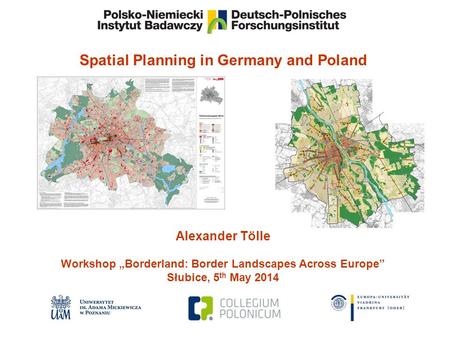 Spatial Planning in Germany and Poland Alexander Tölle Workshop „Borderland: Border Landscapes Across Europe” Słubice, 5 th May 2014.