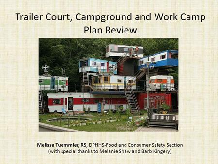 Trailer Court, Campground and Work Camp Plan Review Melissa Tuemmler, RS, DPHHS-Food and Consumer Safety Section (with special thanks to Melanie Shaw and.