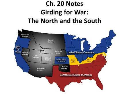 Ch. 20 Notes Girding for War: The North and the South.