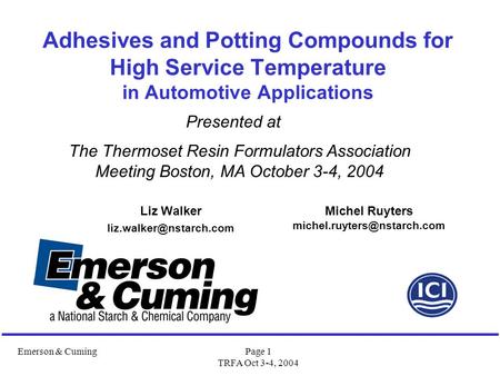 Emerson & CumingPage 1 TRFA Oct 3-4, 2004 Adhesives and Potting Compounds for High Service Temperature in Automotive Applications Liz Walker