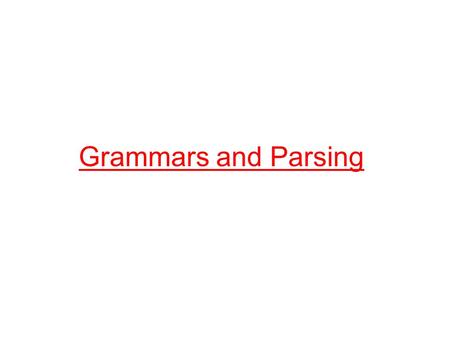 Grammars and Parsing. Sentence  Noun Verb Noun Noun  boys Noun  girls Noun  dogs Verb  like Verb  see Grammars Grammar: set of rules for generating.