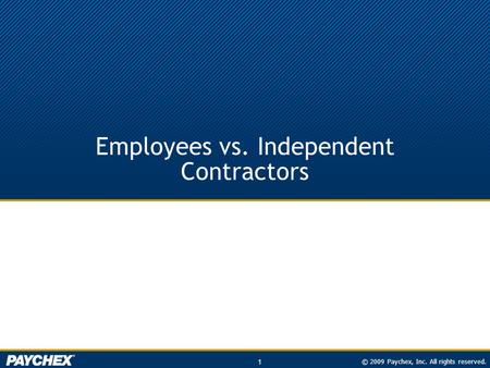© 2009 Paychex, Inc. All rights reserved. 1 Employees vs. Independent Contractors.