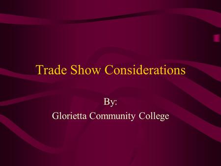 Trade Show Considerations By: Glorietta Community College.
