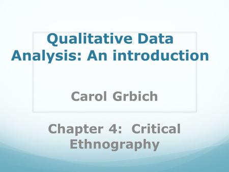 Qualitative Data Analysis: An introduction Carol Grbich Chapter 4: Critical Ethnography.
