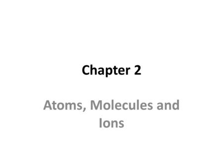 Chapter 2 Atoms, Molecules and Ions. Formula Weight & Molecular Weight The FORMULA WEIGHT of a compound equals the SUM of the atomic masses of the atoms.