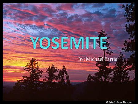 By: Michael Parris. YOSEMITE FACTS Yosemite became a National Park on October 1, 1890. It was chose to be a National Park because of it’s one of a kind.