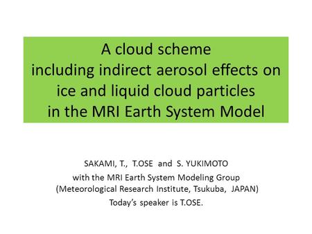 A cloud scheme including indirect aerosol effects on ice and liquid cloud particles in the MRI Earth System Model SAKAMI, T., T.OSE and S. YUKIMOTO with.