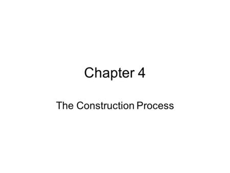 Chapter 4 The Construction Process. Objectives After reading the chapter and reviewing the materials presented the students will be able to: Explain the.