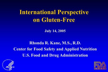 International Perspective on Gluten-Free July 14, 2005 Rhonda R. Kane, M.S., R.D. Center for Food Safety and Applied Nutrition U.S. Food and Drug Administration.