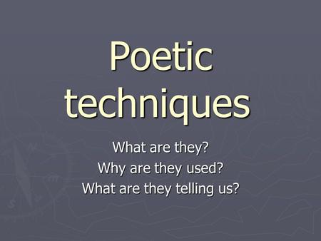 Poetic techniques What are they? Why are they used? What are they telling us?