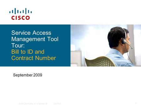 © 2009 Cisco Systems, Inc. All rights reserved.Cisco Public 1 Service Access Management Tool Tour: Bill to ID and Contract Number September 2009.
