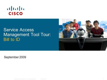 © 2009 Cisco Systems, Inc. All rights reserved.Cisco Public 1 September 2009 Service Access Management Tool Tour: Bill to ID.