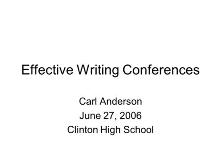 Effective Writing Conferences Carl Anderson June 27, 2006 Clinton High School.