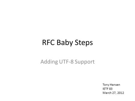 RFC Baby Steps Adding UTF-8 Support Tony Hansen IETF 83 March 27, 2012.