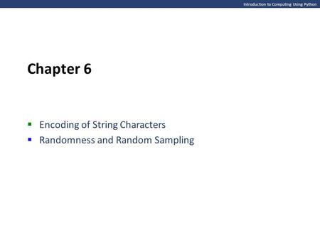 Introduction to Computing Using Python Chapter 6  Encoding of String Characters  Randomness and Random Sampling.