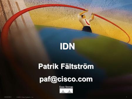 1 © 2000, Cisco Systems, Inc. DNSSEC IDN Patrik Fältström