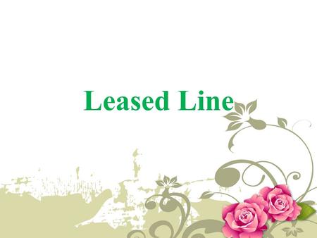 Leased Line. Introduction A leased line is a service contract between a provider and a customer, whereby the provider agrees to deliver a symmetric telecommunications.