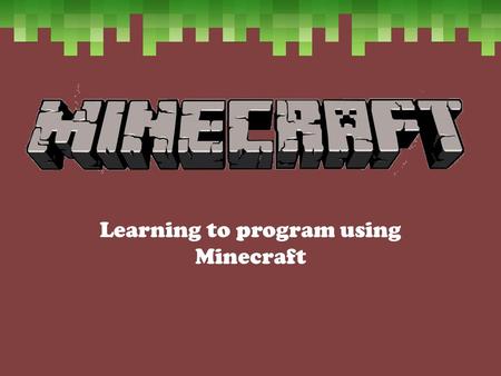 Learning to program using Minecraft. Learning Objective Know what Minecraft is and to explain some of it’s uses Build a simple house in creative mode.