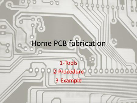 Home PCB fabrication 1-Tools 2-Procedure 3-Example.