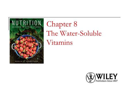 Chapter 8 The Water-Soluble Vitamins. Copyright 2010, John Wiley & Sons, Inc. Vitamin Talk Vitamins are organic compounds essential in the diet to promote.
