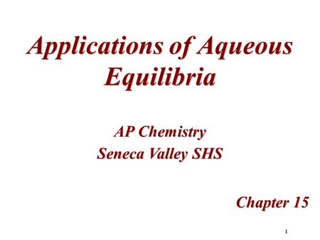 1 Applications of Aqueous Equilibria Chapter 15 AP Chemistry Seneca Valley SHS.