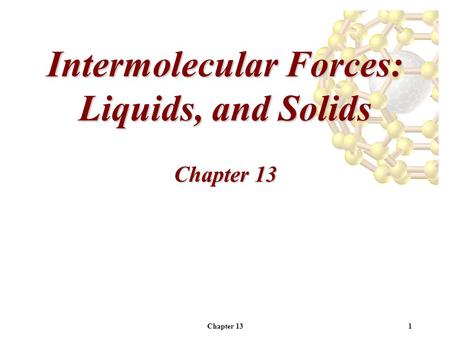 Chapter 131 Intermolecular Forces: Liquids, and Solids Chapter 13.