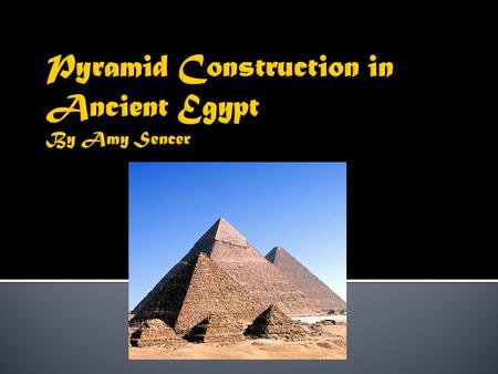  In ancient times, there were no machines to assist in transporting large stones for the building of pyramids  People had to get very large stones across.