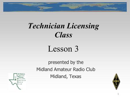 1 Technician Licensing Class presented by the Midland Amateur Radio Club Midland, Texas Lesson 3.