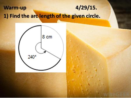 Warm-up 4/29/15. 1) Find the arc length of the given circle.