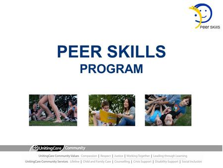 PEER SKILLS PROGRAM. What is Peer Skills? A two day interactive experience designed to:  Acknowledge and build on natural listening skills  Develop.